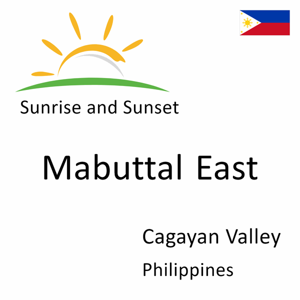 Sunrise and sunset times for Mabuttal East, Cagayan Valley, Philippines