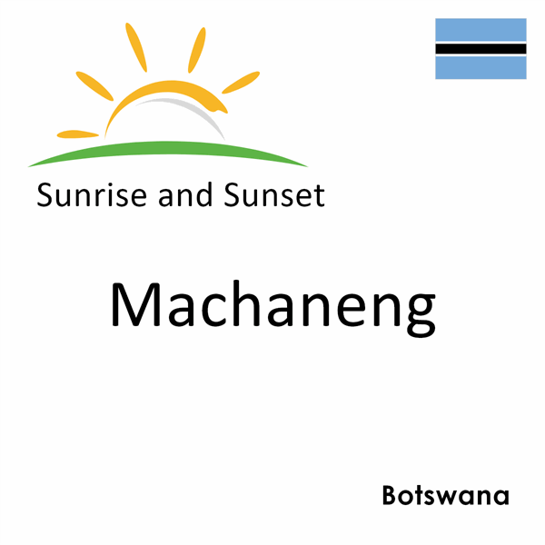 Sunrise and sunset times for Machaneng, Botswana