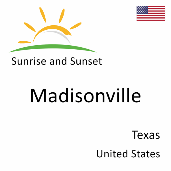 Sunrise and sunset times for Madisonville, Texas, United States