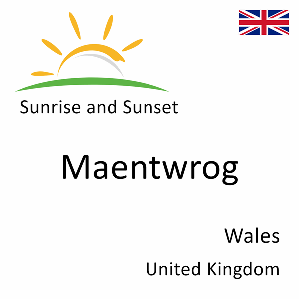 Sunrise and sunset times for Maentwrog, Wales, United Kingdom