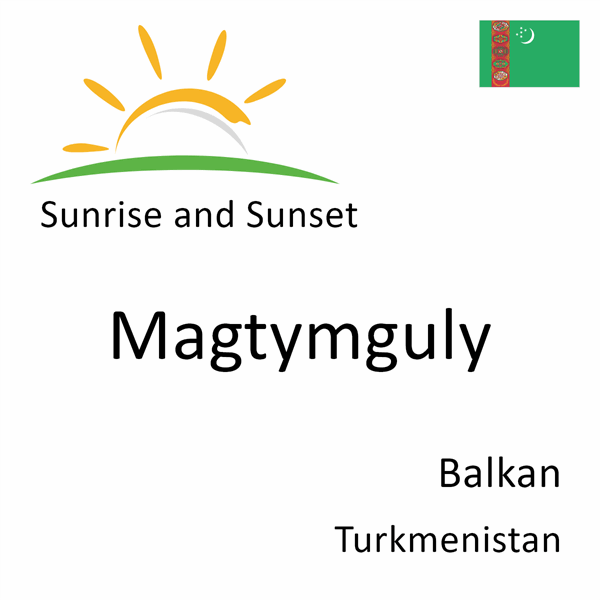 Sunrise and sunset times for Magtymguly, Balkan, Turkmenistan