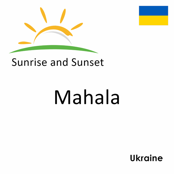 Sunrise and sunset times for Mahala, Ukraine