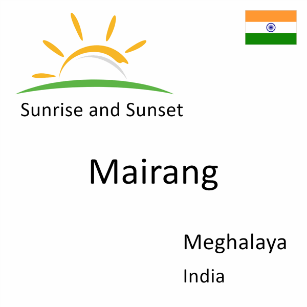 Sunrise and sunset times for Mairang, Meghalaya, India