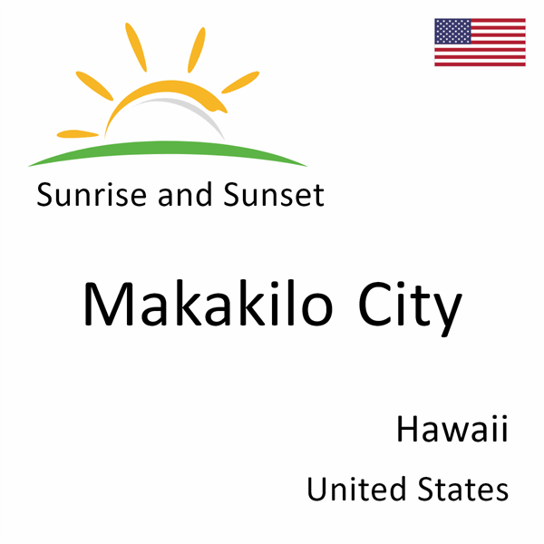 Sunrise and sunset times for Makakilo City, Hawaii, United States