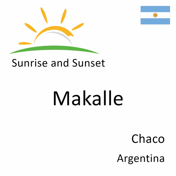 Sunrise and sunset times for Makalle, Chaco, Argentina