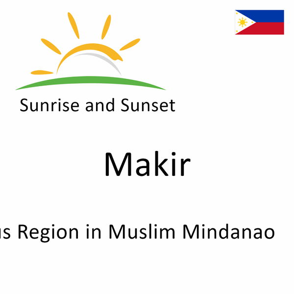 Sunrise and sunset times for Makir, Autonomous Region in Muslim Mindanao, Philippines