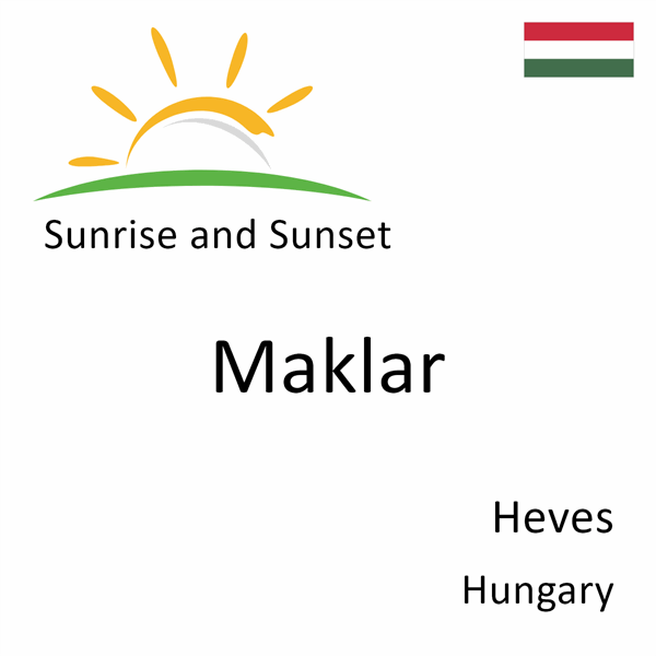 Sunrise and sunset times for Maklar, Heves, Hungary