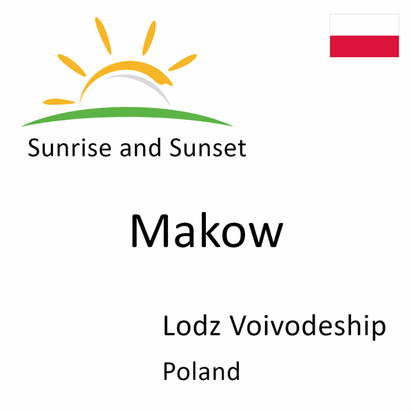 Sunrise and sunset times for Makow, Lodz Voivodeship, Poland
