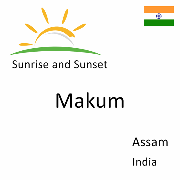 Sunrise and sunset times for Makum, Assam, India