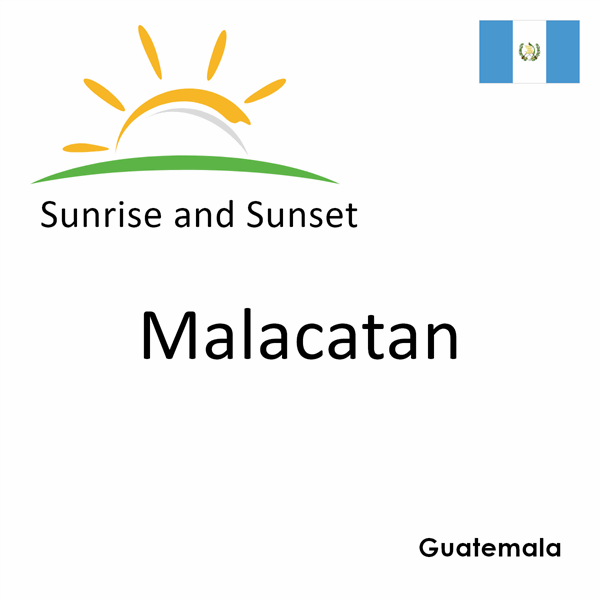 Sunrise and sunset times for Malacatan, Guatemala