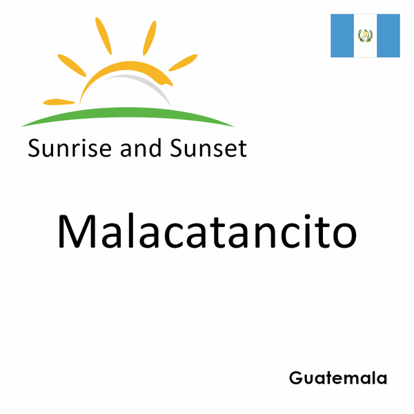 Sunrise and sunset times for Malacatancito, Guatemala