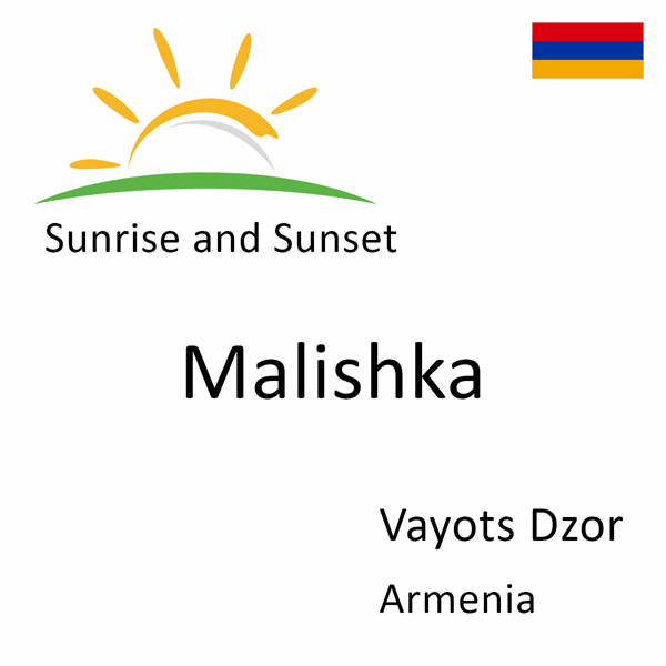 Sunrise and sunset times for Malishka, Vayots Dzor, Armenia