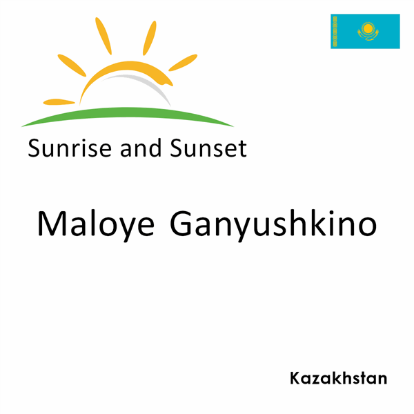 Sunrise and sunset times for Maloye Ganyushkino, Kazakhstan