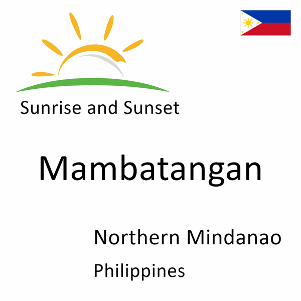 Sunrise and sunset times for Mambatangan, Northern Mindanao, Philippines