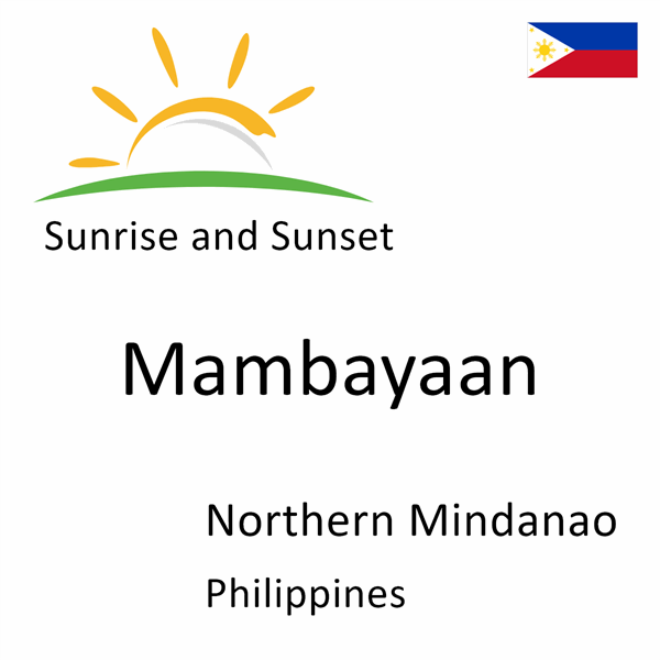 Sunrise and sunset times for Mambayaan, Northern Mindanao, Philippines