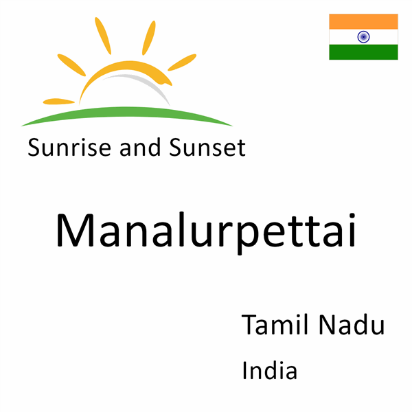 Sunrise and sunset times for Manalurpettai, Tamil Nadu, India