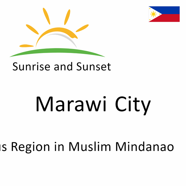 Sunrise and sunset times for Marawi City, Autonomous Region in Muslim Mindanao, Philippines
