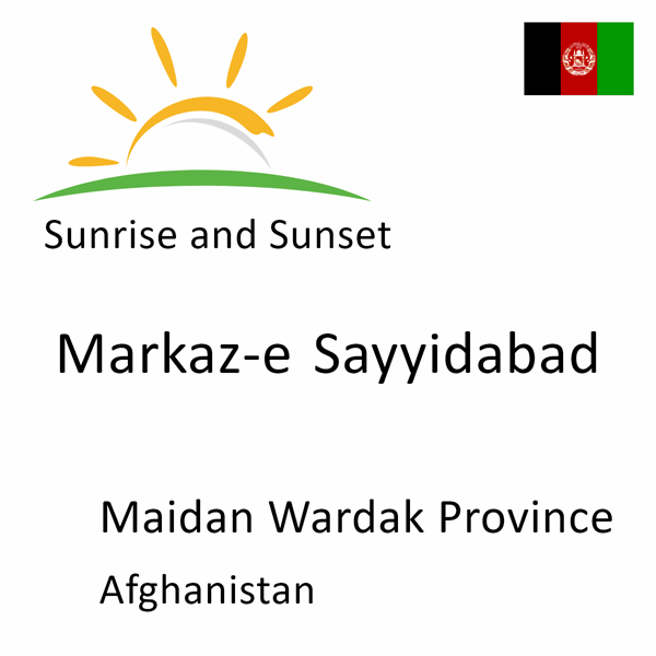 Sunrise and sunset times for Markaz-e Sayyidabad, Maidan Wardak Province, Afghanistan