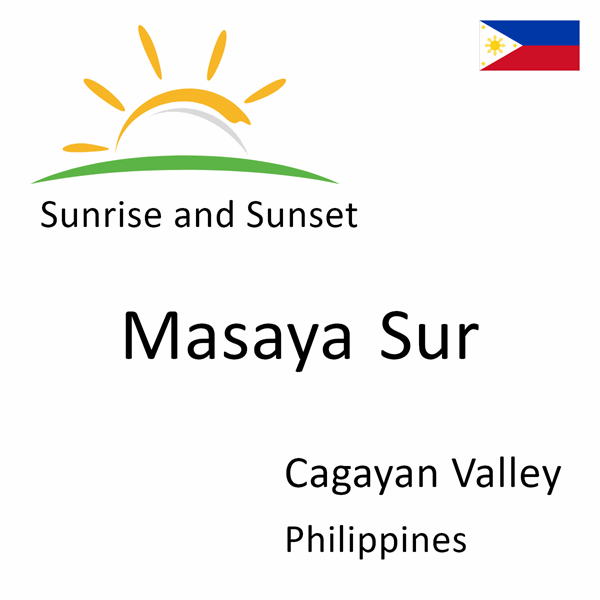 Sunrise and sunset times for Masaya Sur, Cagayan Valley, Philippines