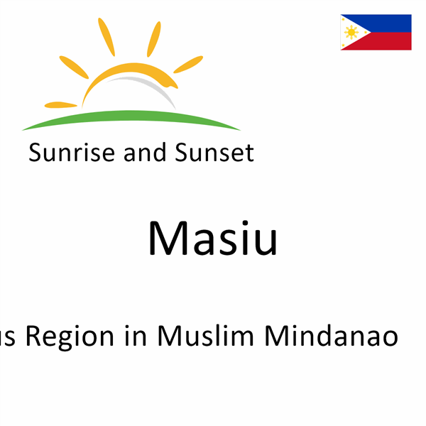 Sunrise and sunset times for Masiu, Autonomous Region in Muslim Mindanao, Philippines