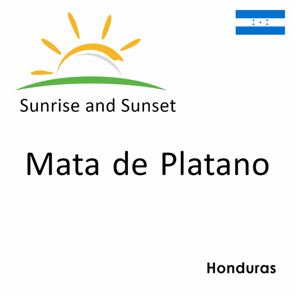 Sunrise and sunset times for Mata de Platano, Honduras