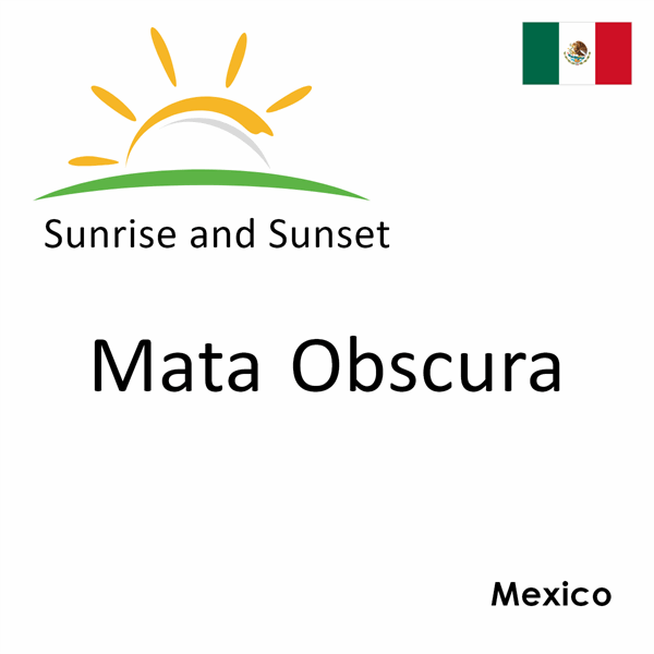 Sunrise and sunset times for Mata Obscura, Mexico