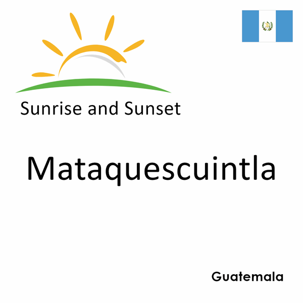 Sunrise and sunset times for Mataquescuintla, Guatemala