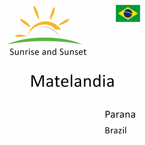 Sunrise and sunset times for Matelandia, Parana, Brazil
