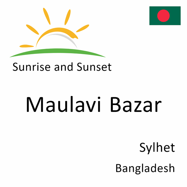 Sunrise and sunset times for Maulavi Bazar, Sylhet, Bangladesh