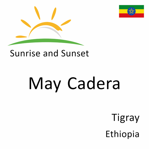 Sunrise and sunset times for May Cadera, Tigray, Ethiopia