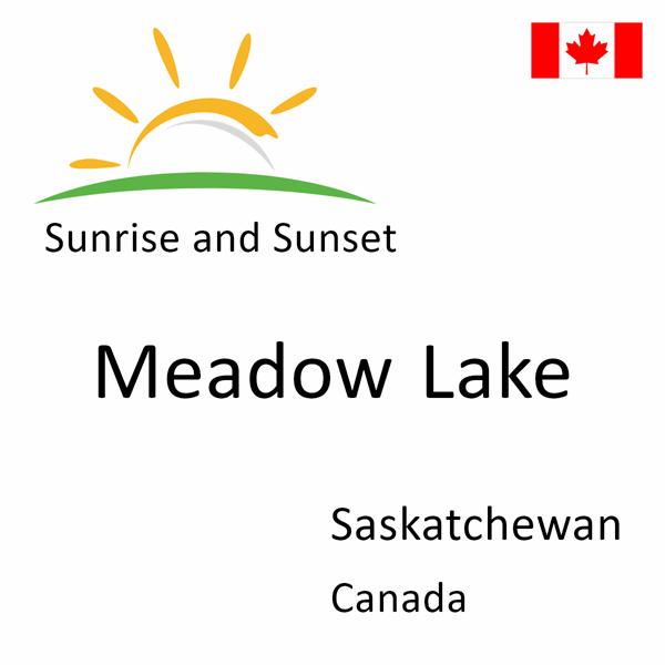 Sunrise and sunset times for Meadow Lake, Saskatchewan, Canada