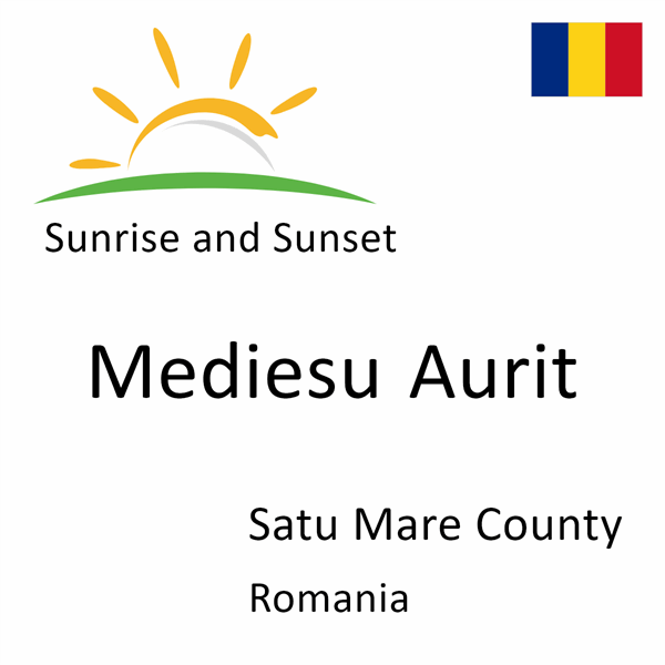Sunrise and sunset times for Mediesu Aurit, Satu Mare County, Romania