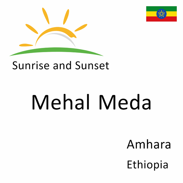 Sunrise and sunset times for Mehal Meda, Amhara, Ethiopia