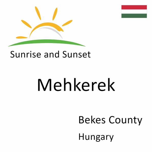 Sunrise and sunset times for Mehkerek, Bekes County, Hungary