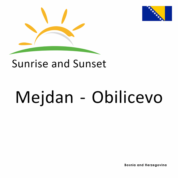 Sunrise and sunset times for Mejdan - Obilicevo, Bosnia and Herzegovina