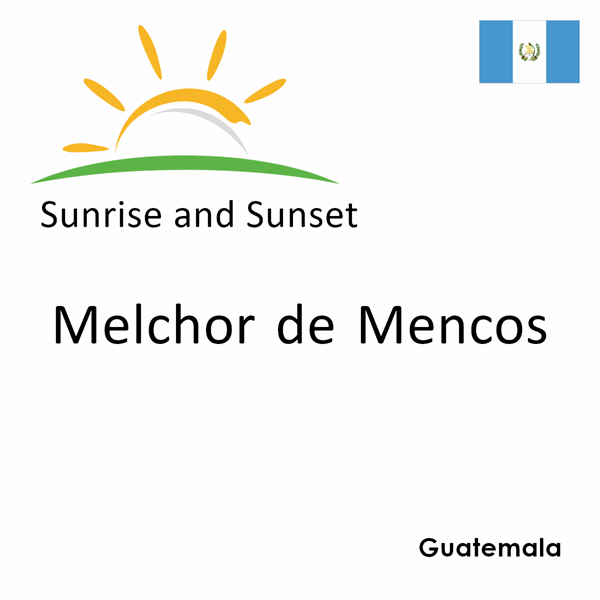 Sunrise and sunset times for Melchor de Mencos, Guatemala