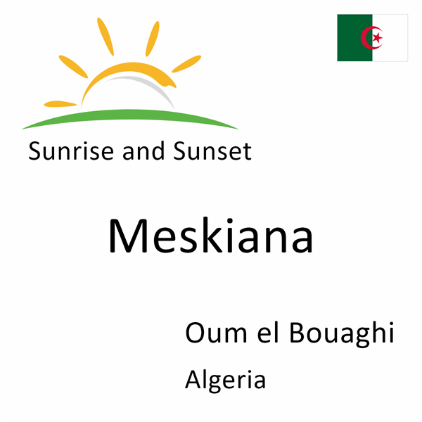 Sunrise and sunset times for Meskiana, Oum el Bouaghi, Algeria