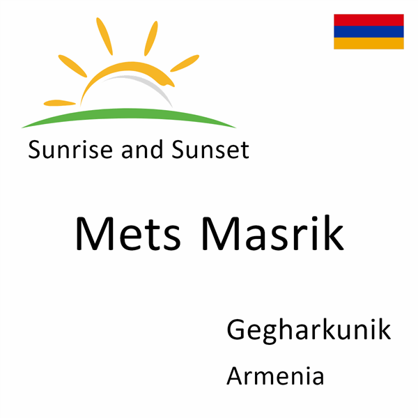 Sunrise and sunset times for Mets Masrik, Gegharkunik, Armenia