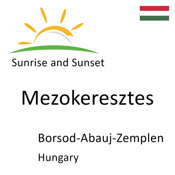 Sunrise and sunset times for Mezokeresztes, Borsod-Abauj-Zemplen, Hungary