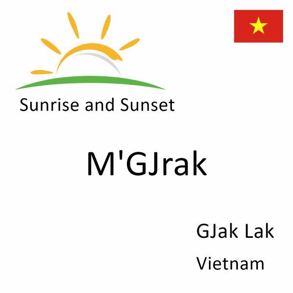 Sunrise and sunset times for M'GJrak, GJak Lak, Vietnam