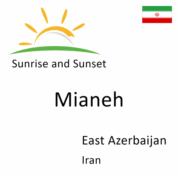 Sunrise and sunset times for Mianeh, East Azerbaijan, Iran