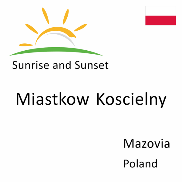 Sunrise and sunset times for Miastkow Koscielny, Mazovia, Poland