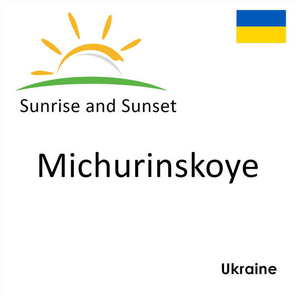 Sunrise and sunset times for Michurinskoye, Ukraine
