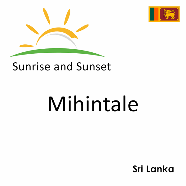 Sunrise and sunset times for Mihintale, Sri Lanka