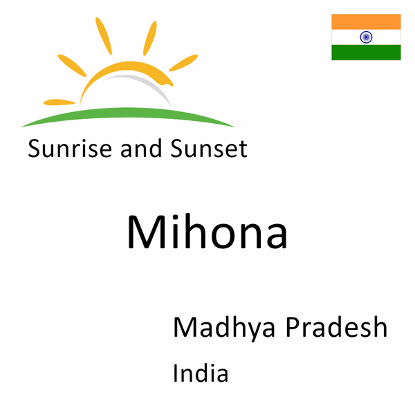 Sunrise and sunset times for Mihona, Madhya Pradesh, India