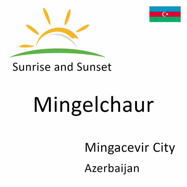 Sunrise and sunset times for Mingelchaur, Mingacevir City, Azerbaijan