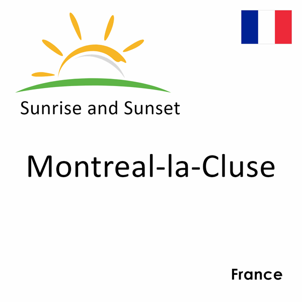 Sunrise and sunset times for Montreal-la-Cluse, France