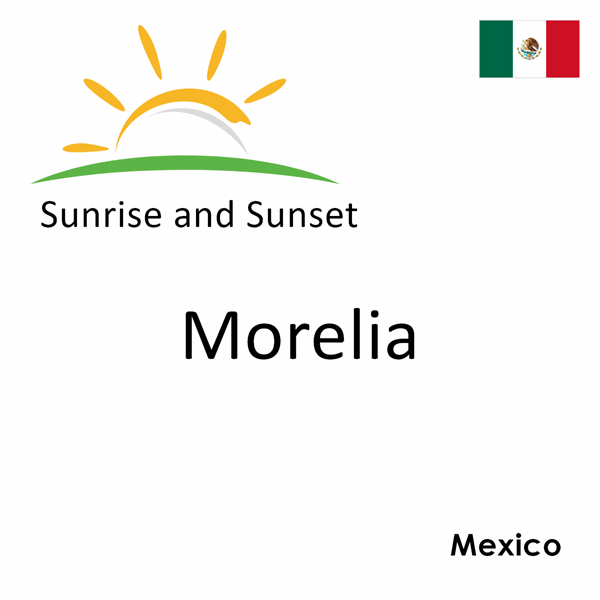 Sunrise and sunset times for Morelia, Mexico