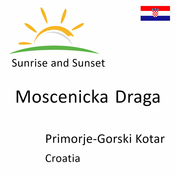 Sunrise and sunset times for Moscenicka Draga, Primorje-Gorski Kotar, Croatia