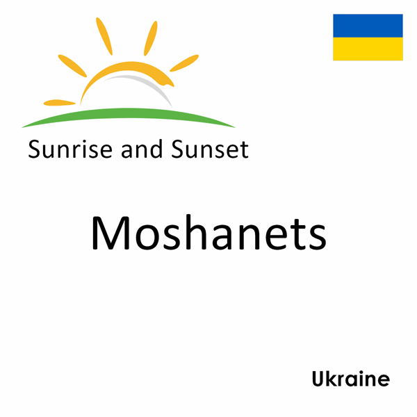 Sunrise and sunset times for Moshanets, Ukraine